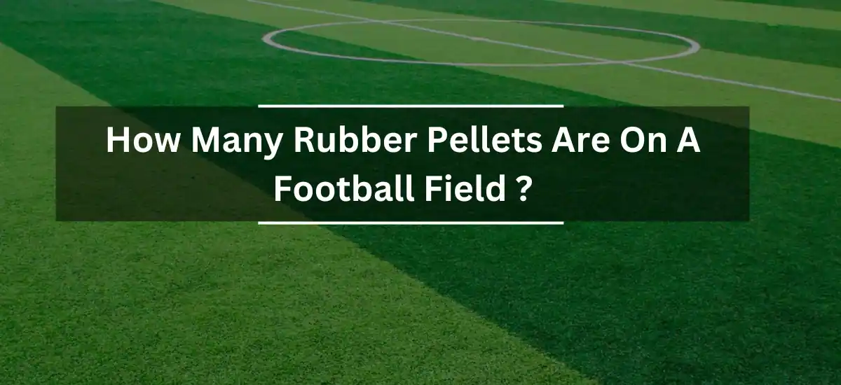 How Many Rubber Pellets Are On A Football Field?